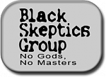 I'm glad to see a group for black skeptics, since Christianity seems to be so popular among them at the moment.