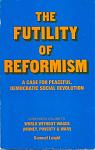 The Futility of Reformism: A Case for Peaceful, Democratic Social Revolution by Samuel Leight