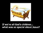 If we're all God's children...what's so special about Jesus?